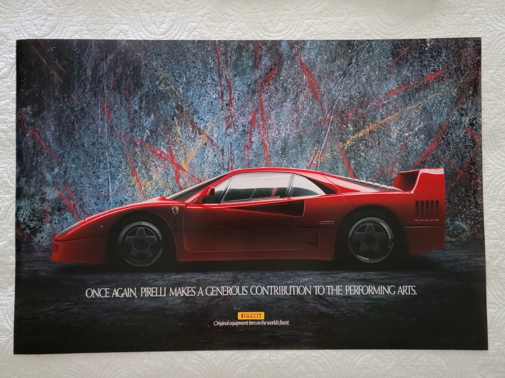 A red Ferrari F40 sports car displayed against a textured backdrop with abstract paint splashes, featuring the text 'ONCE AGAIN, PIRELLI MAKES A GENEROUS CONTRIBUTION TO THE PERFORMING ARTS.'

Pirelli Poster Ferrari F40 Painting
Once Again Ferrari Makes a Generous Contribution to the Performing Arts
36x24
36" x 24"
Original Equipment tires on the world's finest 
Pirelli logo