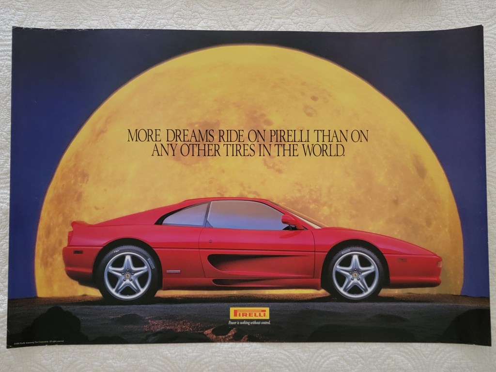Pirelli Poster Ferrari F355 Yellow Moon Red Car
Ferrari 355
More Dreams Ride on Pirelli than on any other Tires in the World
Moon
36x24
26" x 24"
Power is Nothing without Control
Pirelli logo
