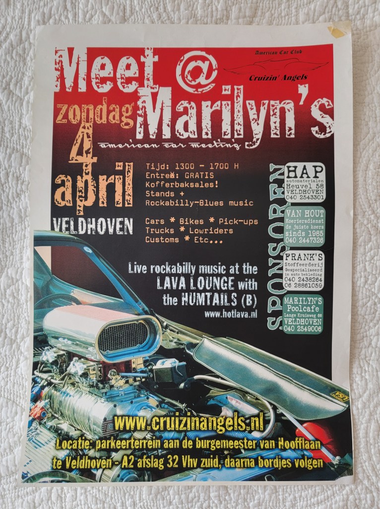Meet @ Marilyn's
Cruizin' Angels
Zondag 4 April
Live Rockabilly music at the Lava Lounge with the Humtails (B)
www.cruizinangels.nl
Locatie parkeerterrein aan de burgemeester van Hoofflaan
te Veldhoven - A2 afslag 32 Vhv zuid, daarna bordjes volgen
